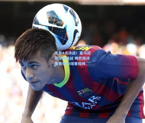 凌晨4点决战！皇马迎登顶关键战 姆巴佩冲击赛季20球里程碑