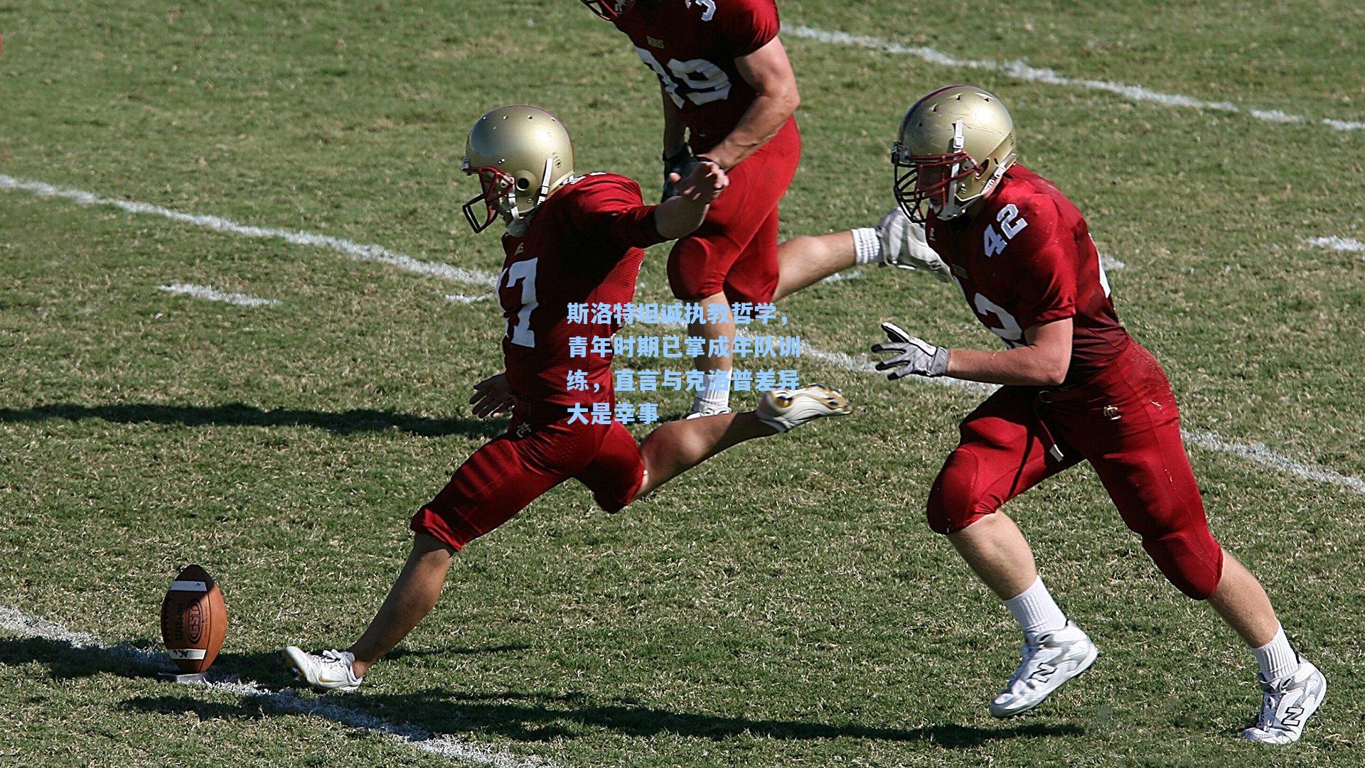 斯洛特坦诚执教哲学，青年时期已掌成年队训练，直言与克洛普差异大是幸事