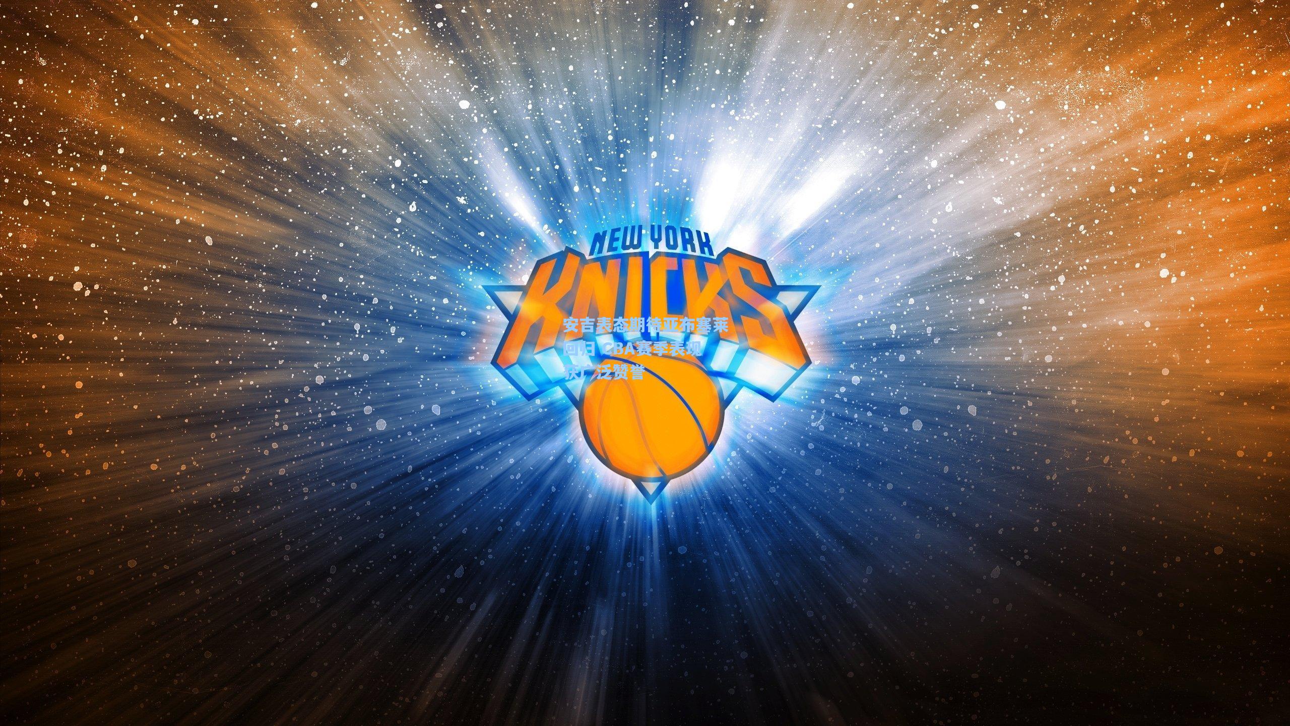 安吉表态期待亚布塞莱回归 CBA赛季表现获广泛赞誉