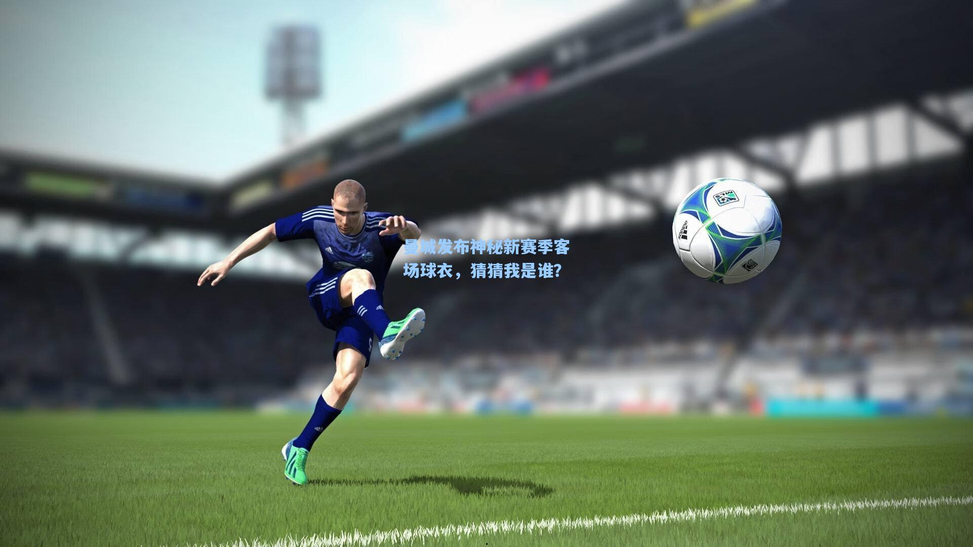 曼城发布神秘新赛季客场球衣，猜猜我是谁？