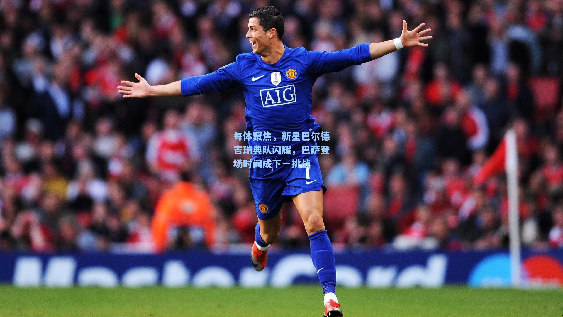 每体聚焦,新星巴尔德吉瑞典队闪耀,巴萨登场时间成下一挑战